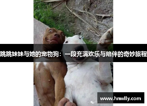跳跳妹妹与她的宠物狗：一段充满欢乐与陪伴的奇妙旅程
