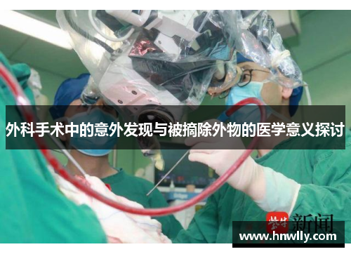 外科手术中的意外发现与被摘除外物的医学意义探讨